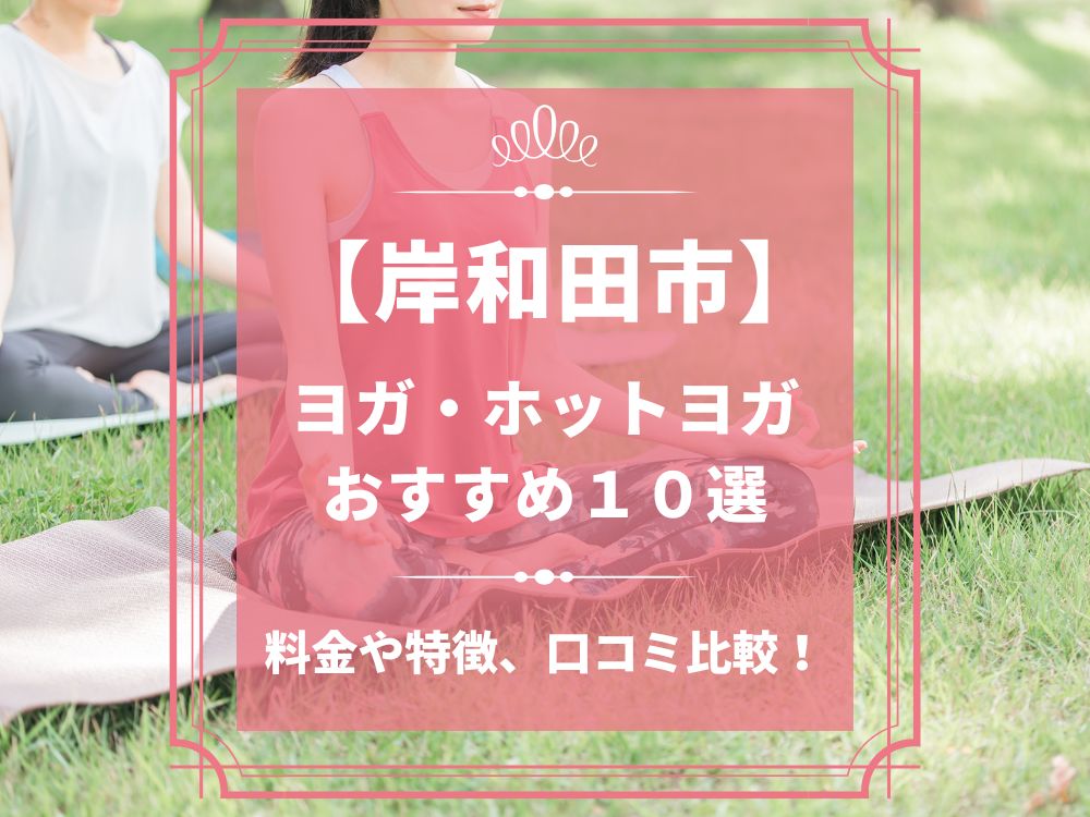 大阪府岸和田市 岸和田市 ホットヨガスタジオ おすすめ 比較 安い 体験レッスン 口コミ 効果 近く 男性