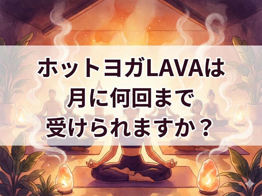 ホットヨガLAVAは月に何回まで受けられますか？
