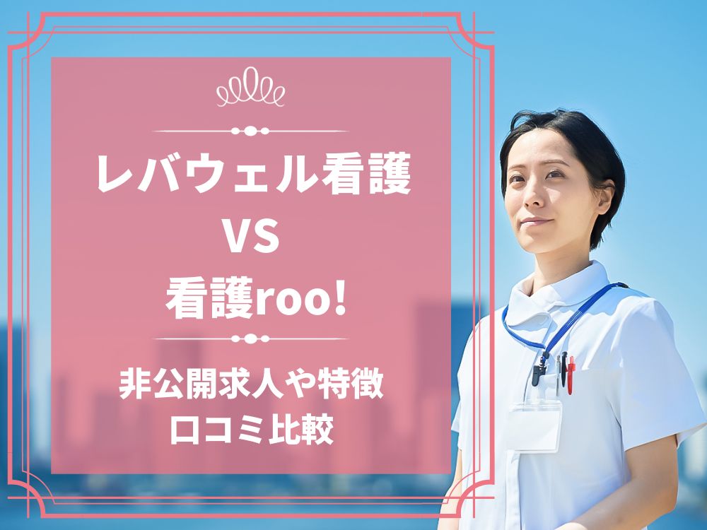 レバウェル看護 看護のお仕事 看護roo! 看護ルー 比較 看護師求人 看護師転職 料金 口コミ 評判