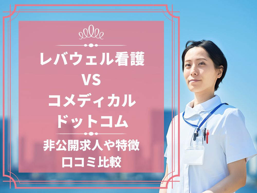 レバウェル看護 看護のお仕事 コメディカルドットコム 比較 看護師求人 看護師転職 料金 口コミ 評判