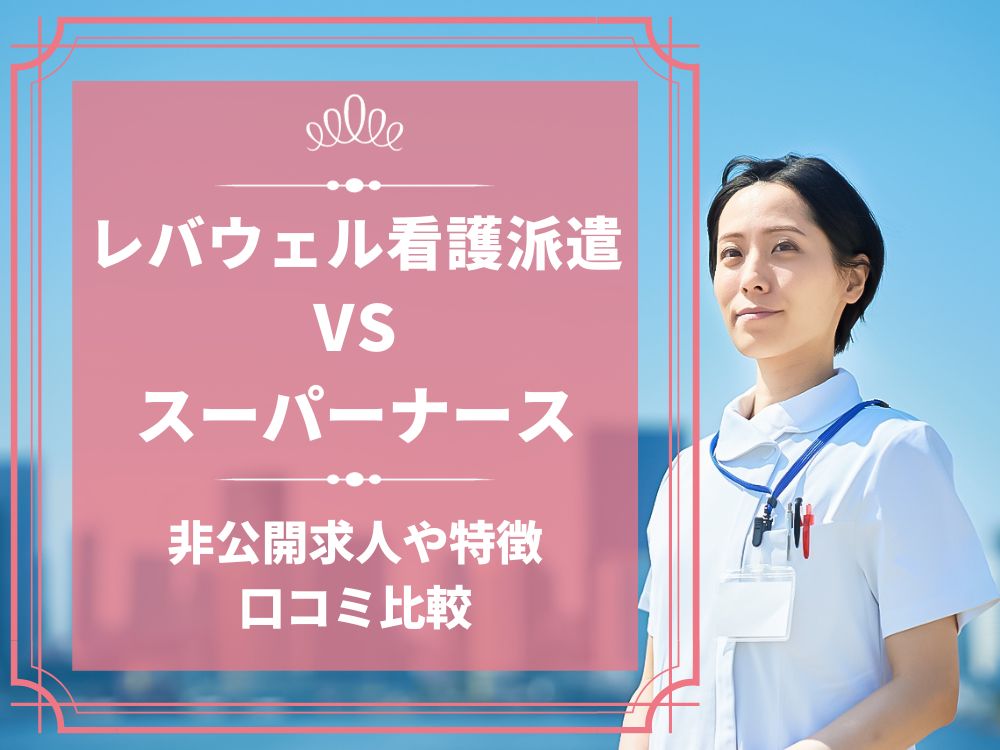 レバウェル看護派遣 看護のお仕事派遣 スーパーナース 比較 看護師求人 看護師転職 料金 口コミ 評判