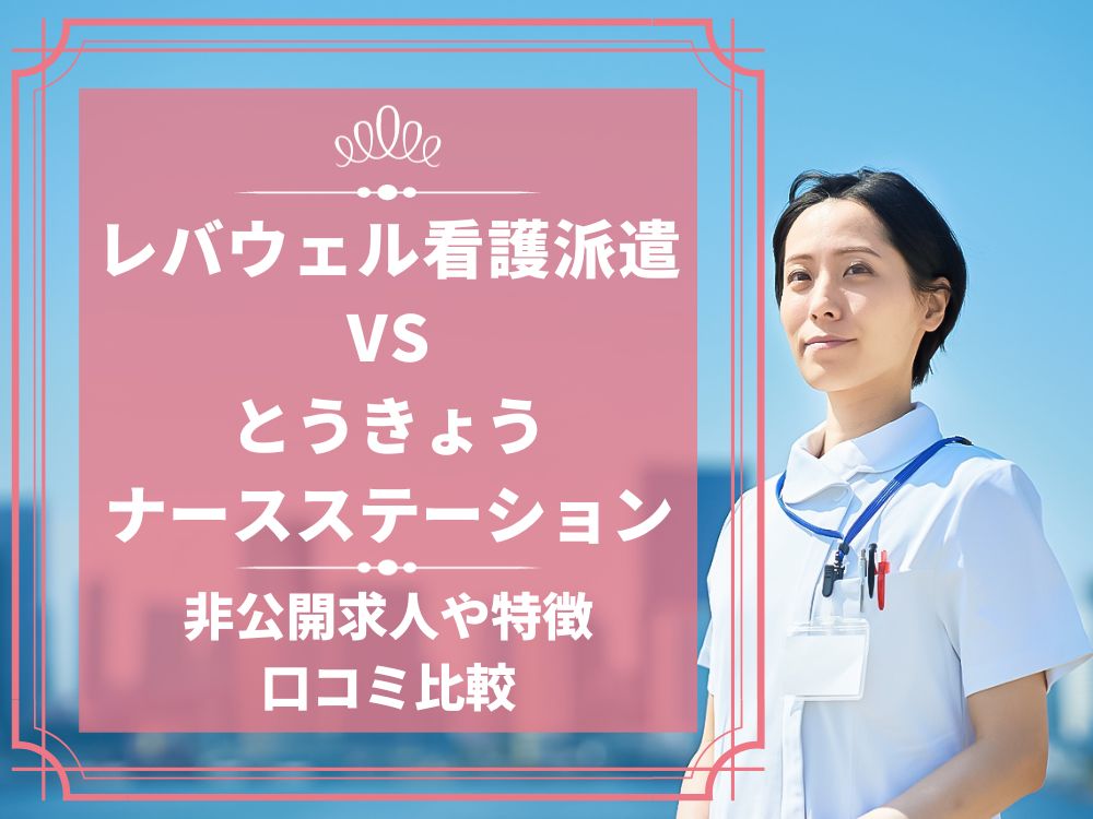 レバウェル看護派遣 看護のお仕事派遣 とうきょうナースステーション 比較 看護師求人 看護師転職 料金 口コミ 評判