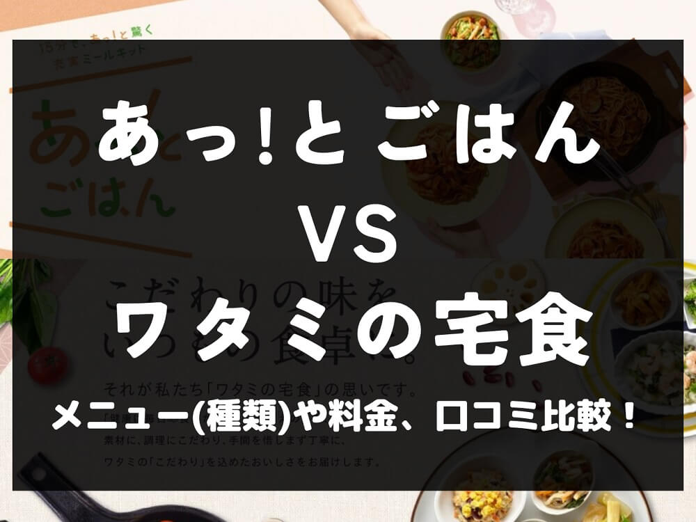 あっ！とごはん ワタミの宅食 比較 宅配弁当 ミールキット 冷凍 メニュー 料金 口コミ 評判