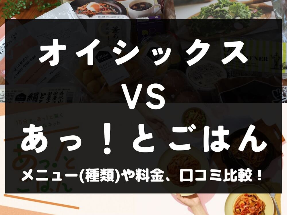 Oisix オイシックス あっ！とごはん 比較 宅配弁当 ミールキット 冷凍 メニュー 料金 口コミ 評判