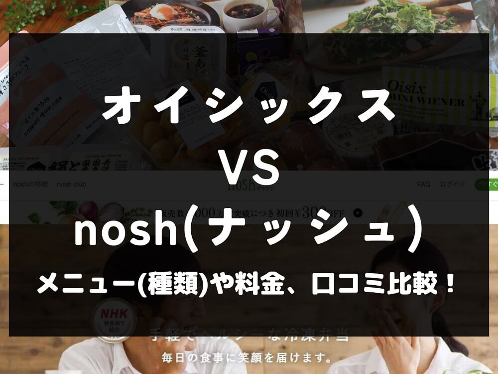 Oisix オイシックス ナッシュ nosh 比較 宅配弁当 冷凍 ミールキット 料金 口コミ 評判